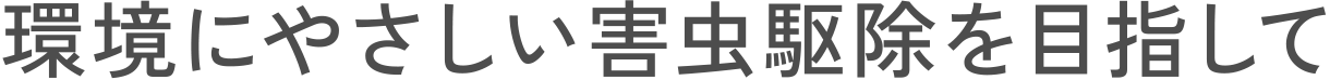 環境にやさしい害虫駆除を目指して